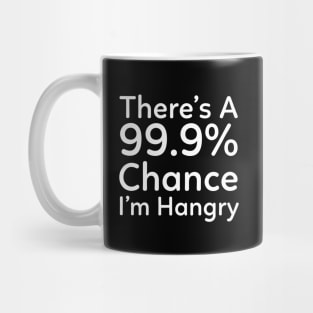 There is a 99.9% Chance I'm Hangry Mug